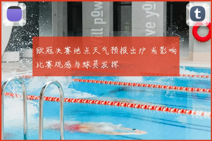欧冠决赛地点天气预报出炉 或影响比赛观感与球员发挥