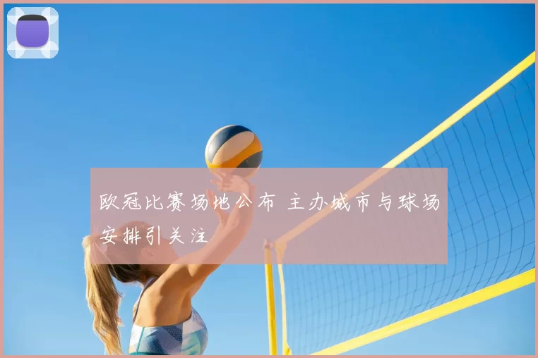 欧冠比赛场地公布 主办城市与球场安排引关注