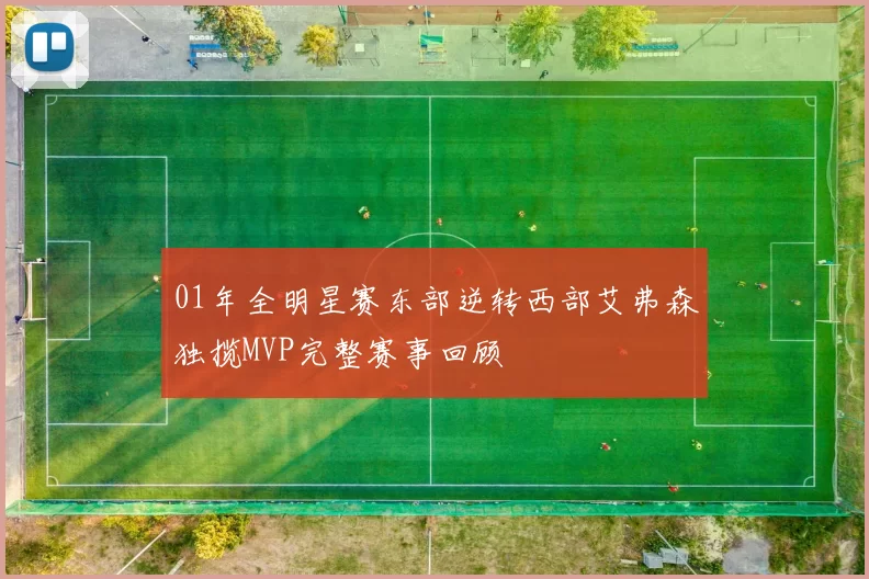 01年全明星赛东部逆转西部艾弗森独揽MVP完整赛事回顾