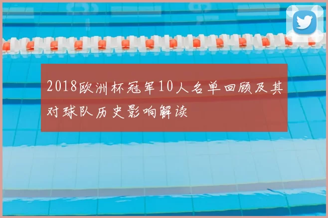 2018欧洲杯冠军10人名单回顾及其对球队历史影响解读