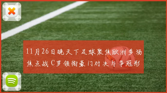 11月26日晚天下足球聚焦欧洲多场焦点战 C罗领衔豪门对决与争冠形势