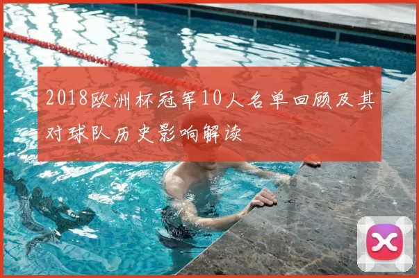 2018欧洲杯冠军10人名单回顾及其对球队历史影响解读