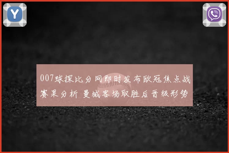 007球探比分网即时发布欧冠焦点战赛果分析 曼城客场取胜后晋级形势更稳