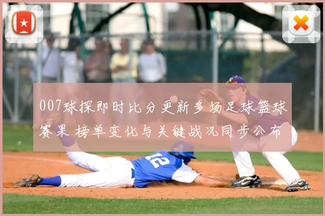 007球探即时比分更新多场足球篮球赛果 榜单变化与关键战况同步公布